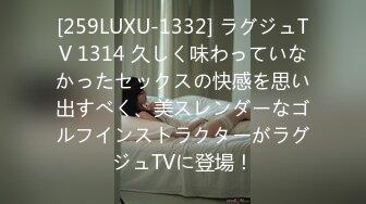 [259LUXU-1332] ラグジュTV 1314 久しく味わっていなかったセックスの快感を思い出すべく、美スレンダーなゴルフインストラクターがラグジュTVに登場！