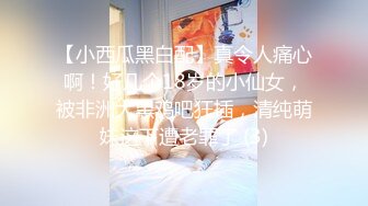 【小西瓜黑白配】真令人痛心啊！好几个18岁的小仙女，被非洲大黑鸡吧狂插，清纯萌妹这下遭老罪了 (3)