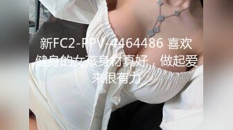 新FC2-PPV-4464486 喜欢健身的女孩身材真好，做起爱来很有力