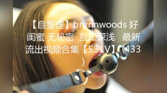 【自整理】brynnwoods 好闺蜜 无秘密  互知深浅   最新流出视频合集【531V】 (433)