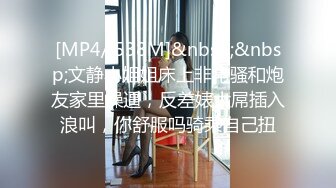 [MP4/ 538M]&nbsp;&nbsp;文静小姐姐床上非常骚和炮友家里操逼，反差婊大屌插入浪叫，你舒服吗骑乘自己扭