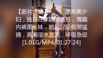 【新片速遞】❤️❤️漂亮美少妇，独自在家性感诱惑，情趣内裤黑丝袜，翘起屁股假屌猛捅，高潮淫水直流，呼吸急促[1.01G/MP4/01:27:24]