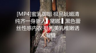 [MP4]蜜乳御姐 极品妩媚清纯齐一身新人▌黛娜 ▌黑色蕾丝性感内衣 挺翘美乳稚嫩诱人裂缝