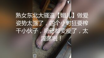 熟女东北大骚逼【媚儿】做爱姿势太强了，四个小时狂要榨干小伙子，鸡巴都变瘦了，太淫荡啦！