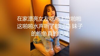 在家漂亮女友吃鸡上位啪啪 这啪啪水声听了都过瘾 妹子的鲍鱼真的肥厚