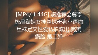 [MP4/ 1.44G] 超推荐会尊享极品御姐女神丝袜母狗小语啪丝袜足交性爱私拍流出 完美露脸 第二弹