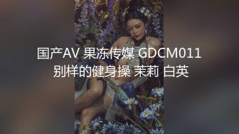 国产AV 果冻传媒 GDCM011 别样的健身操 茉莉 白英