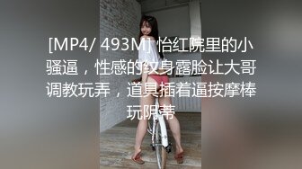 [MP4/ 493M] 怡红院里的小骚逼，性感的纹身露脸让大哥调教玩弄，道具插着逼按摩棒玩阴蒂