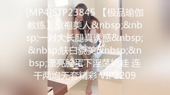 [MP4]STP23845 【极品瑜伽教练】旗袍美人&nbsp;&nbsp;一对大长腿真诱惑&nbsp;&nbsp;肤白貌美&nbsp;&nbsp;漂亮脸蛋下淫荡娇娃 连干两炮无套精彩 VIP2209