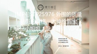 [MP4]STP25976 外围的质量，站街的价格，大神捡到宝，极品小姐姐，温柔好评 VIP2209