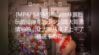 [MP4/ 549M] 高跟丝袜露脸玩的很敞亮的小少妇跟大哥激情啪啪，让大哥从桌子上干了骚逼干菊花