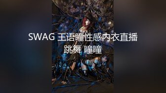 SWAG 王语瞳性感内衣直播跳舞 瞳瞳