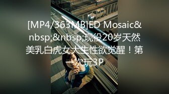 [MP4/363MB]ED Mosaic&nbsp;&nbsp;现役20岁天然美乳白虎女大生性欲觉醒！第一次玩3P