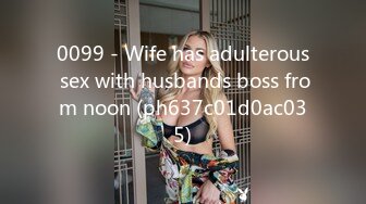 0099 - Wife has adulterous sex with husbands boss from noon (ph637c01d0ac035)