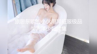 旅居东欧的小伙用屌征服极品美乳洋少妇续集