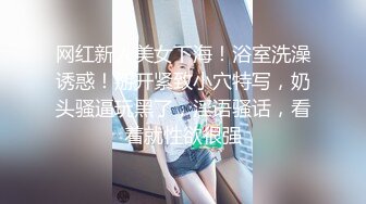 网红新人美女下海！浴室洗澡诱惑！掰开紧致小穴特写，奶头骚逼玩黑了，淫语骚话，看着就性欲很强