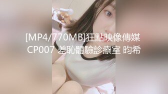 [MP4/770MB]狂點映像傳媒 CP007 差恥體驗診療室 昀希