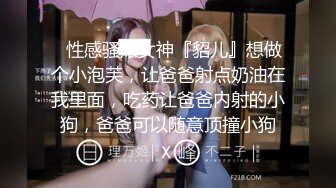 ✿性感骚婊女神『貂儿』想做个小泡芙，让爸爸射点奶油在我里面，吃药让爸爸内射的小狗，爸爸可以随意顶撞小狗