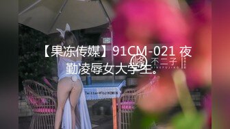 【果冻传媒】91CM-021 夜勤凌辱女大学生。