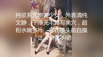 纯欲系尤物美少女，外表清纯文静，干净无毛特写美穴，超粉水嫩多汁，怼在镜头前自摸，让人欲罢不能