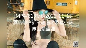 [MP4/813MB]2021-11-13酒店偷拍新台速递之娇羞小妹 床上是淫娃