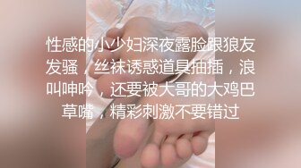 性感的小少妇深夜露脸跟狼友发骚，丝袜诱惑道具抽插，浪叫呻吟，还要被大哥的大鸡巴草嘴，精彩刺激不要错过