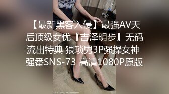 【最新黑客入侵】最强AV天后顶级女优『吉泽明步』无码流出特典 猥琐男3P强操女神 强番SNS-73 高清1080P原版