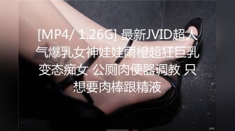 [MP4/ 1.26G] 最新JVID超人气爆乳女神娃娃雨橙超狂巨乳变态痴女 公厕肉便器调教 只想要肉棒跟精液