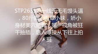 STP26352 一线天无毛馒头逼，80斤新人面罩小妹，娇小身材美穴肥臀，第一视角被狂干抽插，后入爆操从下往上拍摄