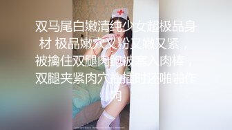 双马尾白嫩清纯少女超极品身材 极品嫩穴又粉又嫩又紧，被擒住双腿肉鲍被塞入肉棒，双腿夹紧肉穴抽插时还啪啪作响