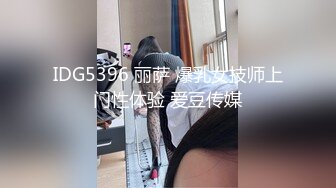 IDG5396 丽萨 爆乳女技师上门性体验 爱豆传媒