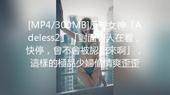 [MP4/300MB]反差女神「Adeless2」「對面有人在看，快停，會不會被認出來啊」，這樣的極品少婦偷情爽歪歪