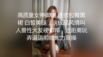 高质量女神御姐 连衣包臀黑裙 白皙美腿，这极品风情叫人兽性大发硬邦邦，近距离玩弄逼逼啪啪大力狠操