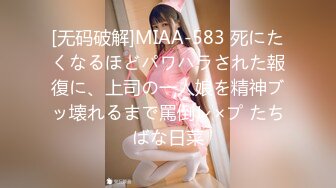 [无码破解]MIAA-583 死にたくなるほどパワハラされた報復に、上司の一人娘を精神ブッ壊れるまで罵倒レ×プ たちばな日菜