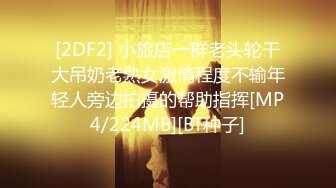 [2DF2] 小旅店一群老头轮干大吊奶老熟女激情程度不输年轻人旁边拍摄的帮助指挥[MP4/224MB][BT种子]