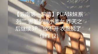 【云南第一深情】PUA妹妹系列二 害羞耐操小美女 昨天之后继续3P，放不开 衣服脱了 佳作 (2)