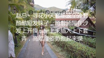 赵总丶寻花小天客串披个外套酷酷短发妹子，蹲着舔屌在沙发上开操，坐上来插入上下套弄，高难度姿势抱起来操