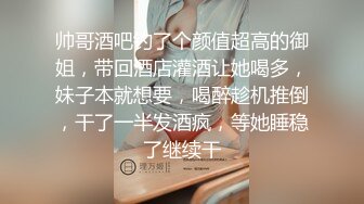 帅哥酒吧钓了个颜值超高的御姐，带回酒店灌酒让她喝多，妹子本就想要，喝醉趁机推倒，干了一半发酒疯，等她睡稳了继续干