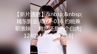 【新片速遞】&nbsp;&nbsp;精东影业 JDYP-036 约啪兼职表妹❤️竟然还是一个白虎[1240M/MP4/42:16]