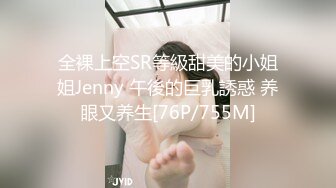 全裸上空SR等級甜美的小姐姐Jenny 午後的巨乳誘惑 养眼又养生[76P/755M]