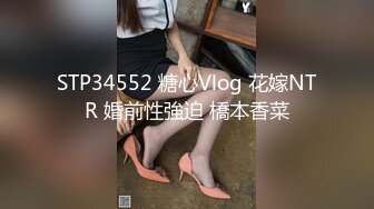 STP34552 糖心Vlog 花嫁NTR 婚前性強迫 橋本香菜