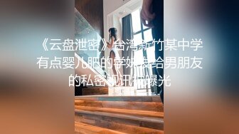 《云盘泄密》台湾新竹某中学有点婴儿肥的学妹发给男朋友的私密视讯被曝光