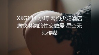 XKG134 小琦 网约少妇酒店痛快淋漓的性交做爱 星空无限传媒