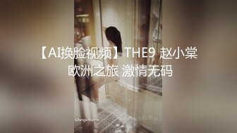 【AI换脸视频】THE9 赵小棠  欧洲之旅 激情无码