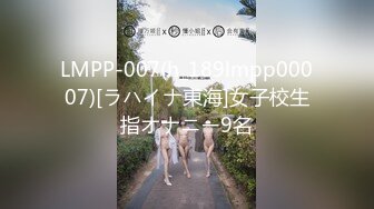 LMPP-007(h_189lmpp00007)[ラハイナ東海]女子校生指オナニー9名