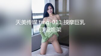 天美传媒 tmq-011 按摩巨乳顶级炮架