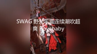 SWAG 野外车震连续潮吹超爽 Royababy