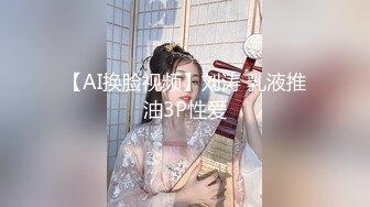 【AI换脸视频】刘涛 乳液推油3P性爱