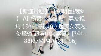 【新速片遞】 【AI明星换脸】 AI-杨幂（大咪咪）男友视角（第一称视角）超美女友为你服务 超清中文字幕！[341.88M/MP4/00:11:56]